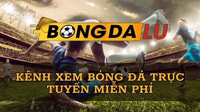 Bong Da Lu - Xem bóng đá trực tuyến miễn phí không bị chặn