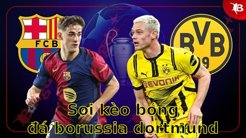 Soi kèo bóng đá Borussia Dortmund vs Barcelona - 02:00 ngày 16/04 - Cúp C1 Champions League
