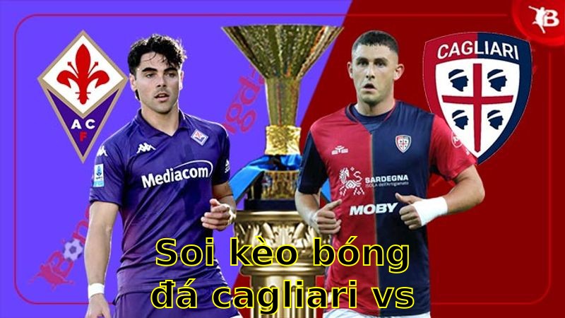 Soi kèo bóng đá Cagliari vs Fiorentina - 20:00 ngày 21/04 - Serie A