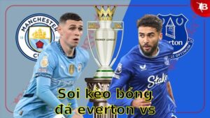 Soi kèo bóng đá Everton vs Manchester City - 21:00 ngày 19/04 - Ngoại hạng Anh