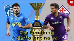 Soi kèo bóng đá Fiorentina vs Empoli - 20:00 ngày 27/04 - Serie A