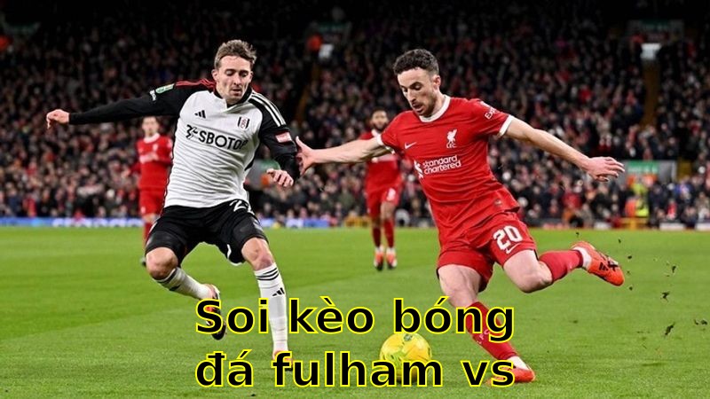 Soi kèo bóng đá Fulham vs Liverpool - 20:00 ngày 06/04 - Ngoại hạng Anh
