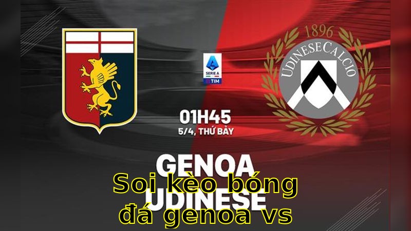 Soi kèo bóng đá Genoa vs Udinese - 01:45 ngày 05/04 - Serie A