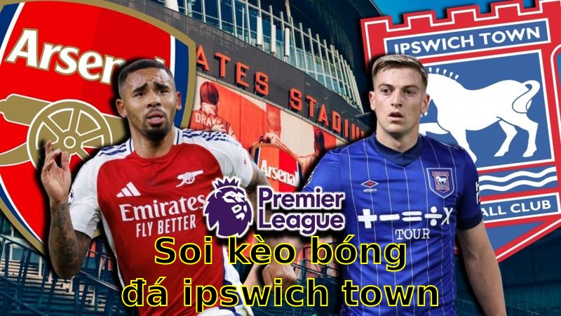 Soi kèo bóng đá Ipswich Town vs Arsenal - 20:00 ngày 20/04 - Ngoại hạng Anh
