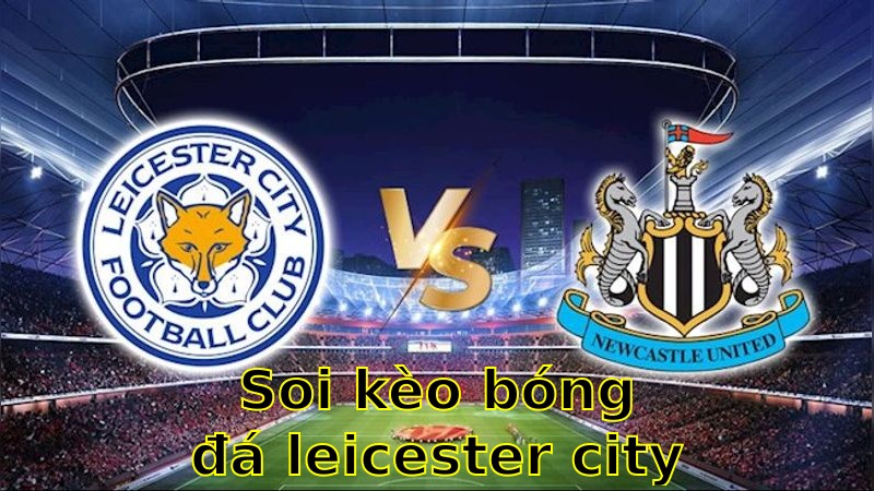 Soi kèo bóng đá Leicester City vs Newcastle United - 02:00 ngày 08/04 - Ngoại hạng Anh