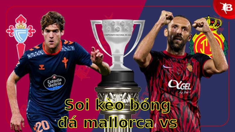 Soi kèo bóng đá Mallorca vs Celta de Vigo - 23:30 ngày 05/04 - La Liga