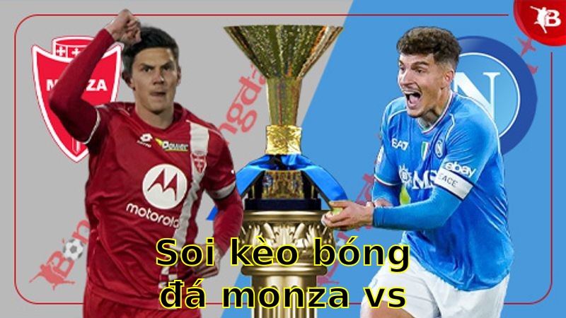 Soi kèo bóng đá Monza vs Napoli - 23:00 ngày 19/04 - Serie A