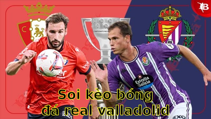Soi kèo bóng đá Real Valladolid vs Osasuna - 19:00 ngày 20/04 - La Liga