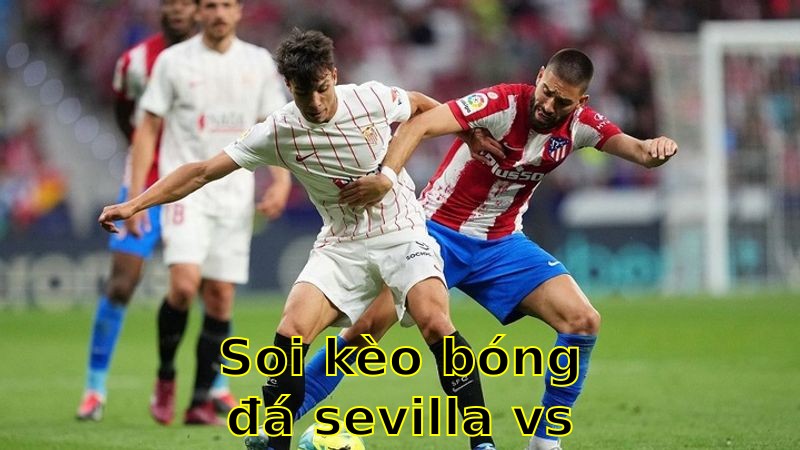 Soi kèo bóng đá Sevilla vs Atlético Madrid - 21:15 ngày 06/04 - La Liga