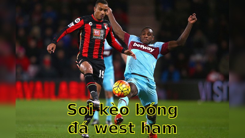 Soi kèo bóng đá West Ham United vs AFC Bournemouth - 21:00 ngày 05/04 - Ngoại hạng Anh