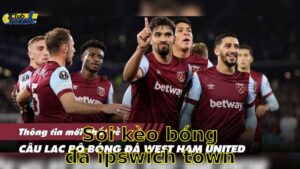 Soi kèo bóng đá Ipswich Town vs West Ham United - 22:00, ngày 25/05 - Ngoại Hạng Anh – Vòng 38