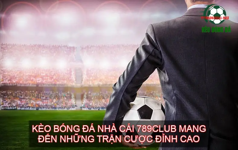 Hiểu Rõ Về Kèo Bóng Đá Nhà Cái 789CLUB