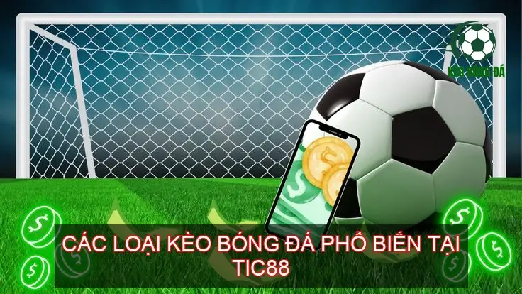 Kèo bóng đá nhà cái TIC88 - Bí quyết thắng lớn từ nhà cái uy tín 2 Các loại kèo bóng đá phổ biến tại TIC88