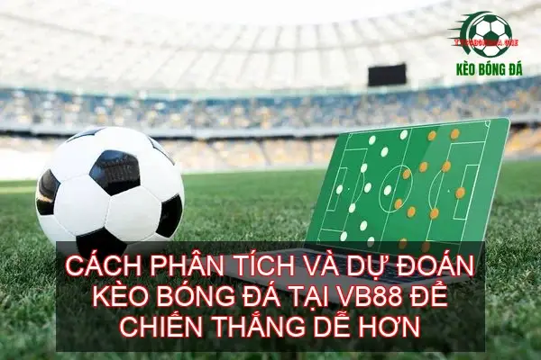 Kèo bóng đá nhà cái VB88 – Theo dõi & phân tích chi tiết 4 Cách phân tích và dự đoán kèo bóng đá tại VB88 để chiến thắng dễ hơn