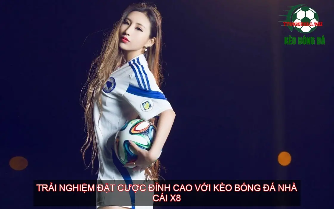 Trải Nghiệm Đặt Cược Đỉnh Cao Với Kèo Bóng Đá Nhà Cái X8 1 Khám phá hệ thống kèo bóng đá nhà cái X8