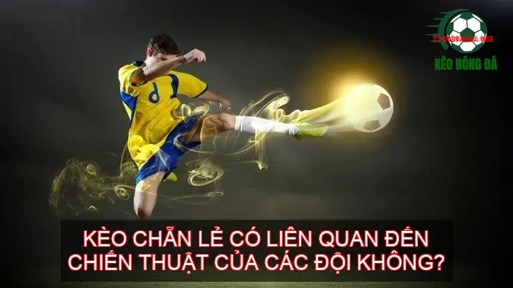 Kèo Chẵn Lẻ Bóng Đá - Bí Mật Soi Kèo Bậc Thầy 3 Kèo chẵn lẻ có liên quan đến chiến thuật của các đội không?