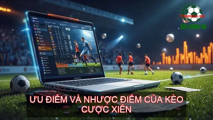Kèo Cược Xiên Bóng Đá - Bí Quyết Chinh Phục Nhà Cái 2 Ưu Điểm và Nhược Điểm của Kèo Cược Xiên