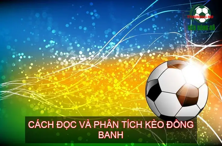 Kèo Đồng Banh Bóng Đá - Bí Mật Chinh Phục Nhà Cái 2 Cách Đọc Và Phân Tích Kèo Đồng Banh