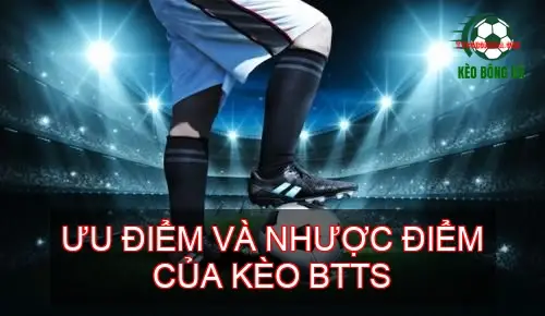 Kèo Hai Đội Ghi Bàn Bóng Đá - Bí Quyết Soi Kèo Hiệu Quả 2 Ưu Điểm và Nhược Điểm của Kèo BTTS