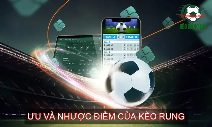 Kèo Rung Bóng Đá - Bí Quyết Chốt Kèo Thắng Lớn? 3 Ưu và Nhược Điểm Của Kèo Rung