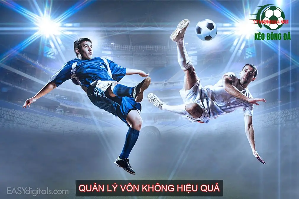 Lý Do Chơi Cá Độ Bóng Đá Luôn Thua 4 Quản Lý Vốn Không Hiệu Quả