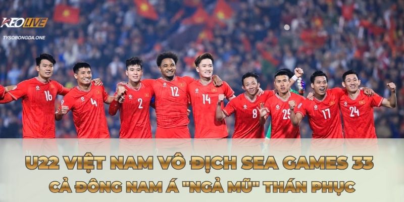 U22 Việt Nam vô địch SEA Games 33: Cả Đông Nam Á "ngả mũ" thán phục